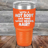 With A Hot Body Like Mine Who Needs Hair? - Powder Coated Etched Tumbler