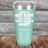 With A Hot Body Like Mine Who Needs Hair? - Powder Coated Etched Tumbler