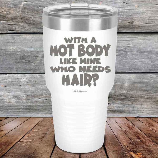 With A Hot Body Like Mine Who Needs Hair? - Powder Coated Etched Tumbler