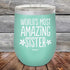 Worlds Most Amazing Sister - Powder Coated Etched Tumbler