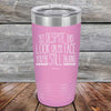 YET Despite The Look On My Face You're Still Talking SHADUHFUHCUP - Powder Coated Etched Tumbler