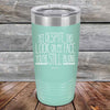 YET Despite The Look On My Face You're Still Talking SHADUHFUHCUP - Powder Coated Etched Tumbler