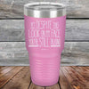 YET Despite The Look On My Face You're Still Talking SHADUHFUHCUP - Powder Coated Etched Tumbler