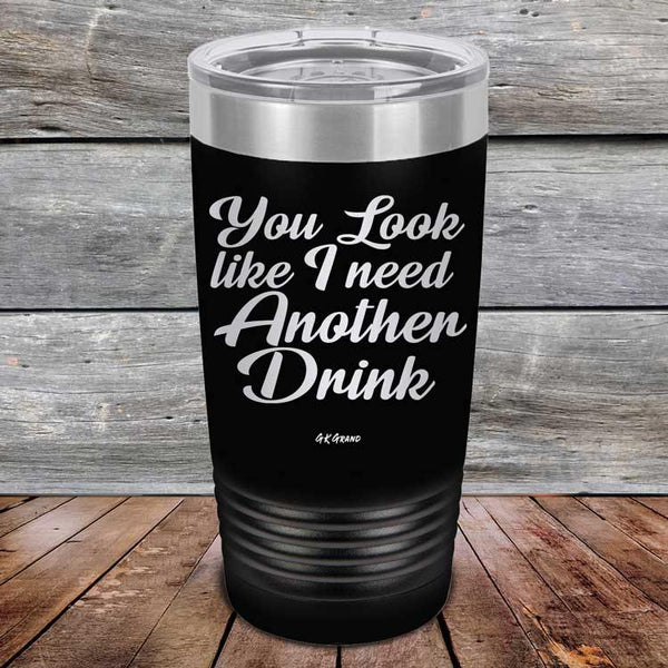 You Look Like I Need Another Drink- Powder Coated Etched Tumbler - GK GRAND GIFTS