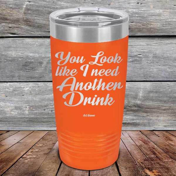 You Look Like I Need Another Drink- Powder Coated Etched Tumbler - GK GRAND GIFTS