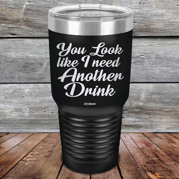 You Look Like I Need Another Drink- Powder Coated Etched Tumbler - GK GRAND GIFTS