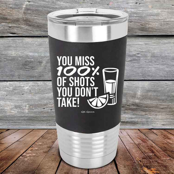 You miss 100% of Shots you don't take!  - Premium Silicone Wrapped Engraved Tumbler