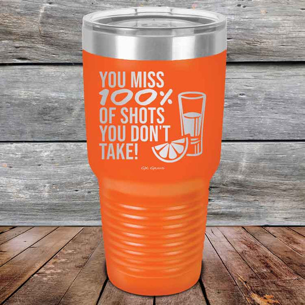 You miss 100% of Shots you don't take! - Powder Coated Etched Tumbler