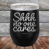 Shhh no one cares - Powder Coated Etched Tumbler