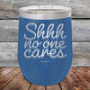 Shhh no one cares - Powder Coated Etched Tumbler