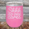 Shhh no one cares - Powder Coated Etched Tumbler