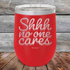 Shhh no one cares - Powder Coated Etched Tumbler