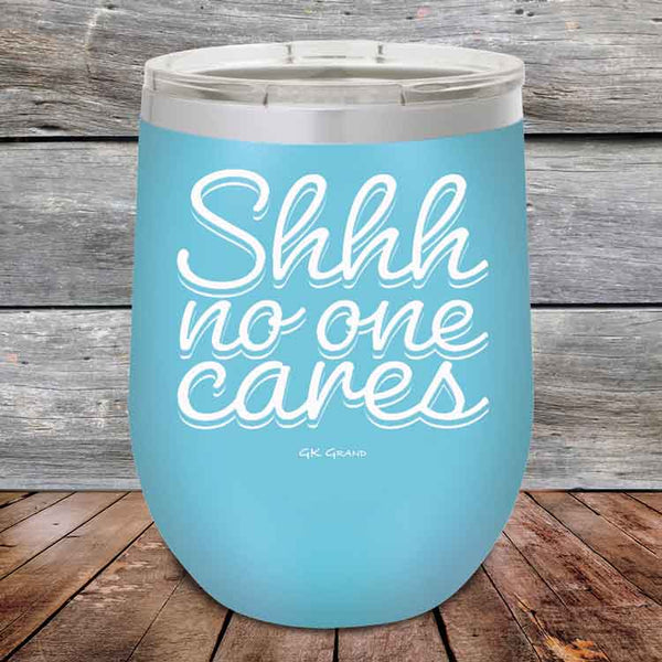 Shhh no one cares - Powder Coated Etched Tumbler