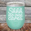 Shhh no one cares - Powder Coated Etched Tumbler