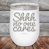 Shhh no one cares - Powder Coated Etched Tumbler