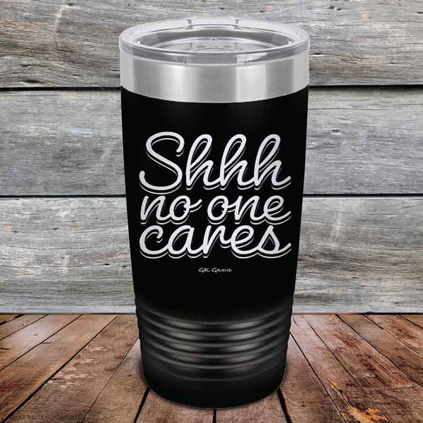 Shhh no one cares - Powder Coated Etched Tumbler