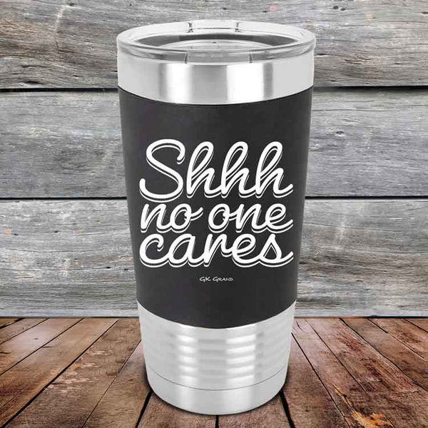 Shhh no one cares - Premium Silicone Wrapped Engraved Tumbler