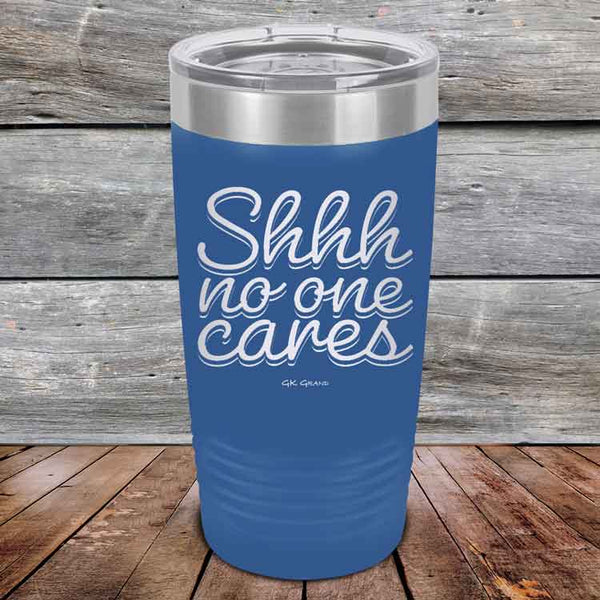 Shhh no one cares - Powder Coated Etched Tumbler