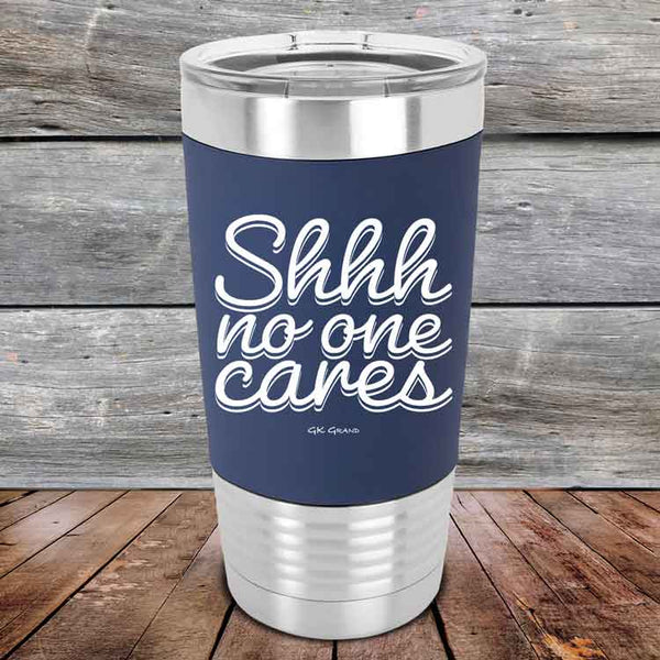 Shhh no one cares - Premium Silicone Wrapped Engraved Tumbler