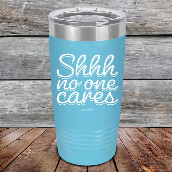 Shhh no one cares - Powder Coated Etched Tumbler