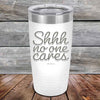 Shhh no one cares - Powder Coated Etched Tumbler