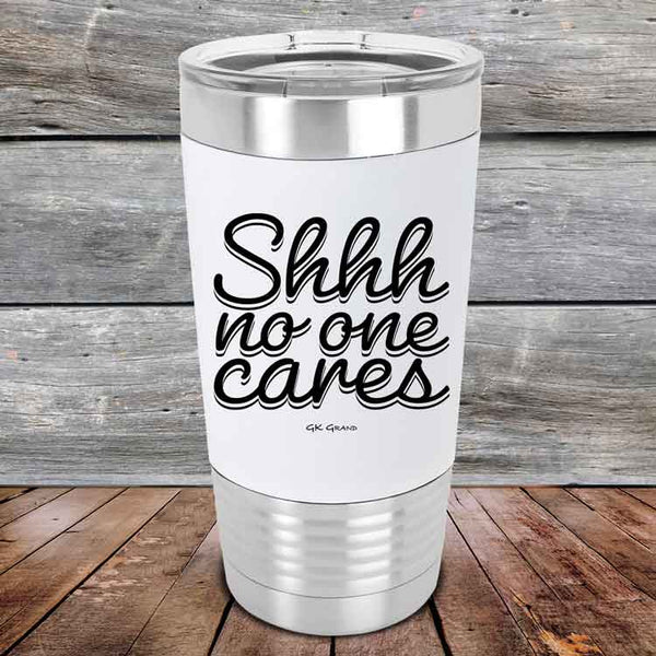 Shhh no one cares - Premium Silicone Wrapped Engraved Tumbler