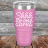 Shhh no one cares - Powder Coated Etched Tumbler