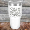 Shhh no one cares - Powder Coated Etched Tumbler